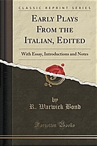 Early Plays from the Italian, Edited: With Essay, Introductions and Notes (Classic Reprint) (Paperback)