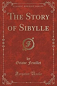 The Story of Sibylle (Classic Reprint) (Paperback)