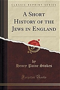 A Short History of the Jews in England (Classic Reprint) (Paperback)