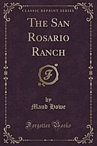 The San Rosario Ranch (Classic Reprint) (Paperback)