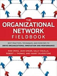 The Organizational Network Fieldbook : Best Practices, Techniques and Exercises to Drive Organizational Innovation and Performance (Paperback)