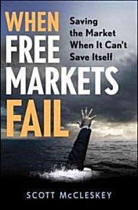 When Free Markets Fail : Saving the Market When it Cant Save Itself (Hardcover)