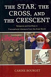The Star, the Cross, and the Crescent: Religions and Conflicts in Francophone Literature from the Arab World (Hardcover)
