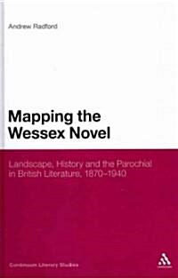 Mapping the Wessex Novel: Landscape, History and the Parochial in British Literature, 1870-1940 (Hardcover)
