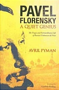 Pavel Florensky: A Quiet Genius: The Tragic and Extraordinary Life of Russias Unknown Da Vinci (Hardcover)