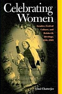 Celebrating Women: Gender Festival Culture & Bolshevik Ideology 1910-1939 (Paperback)