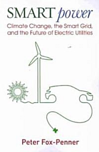 Smart Power: Climate Change, the Smart Grid, and the Future of Electric Utilities (Paperback)
