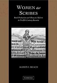 Women as Scribes : Book Production and Monastic Reform in Twelfth-Century Bavaria (Paperback)