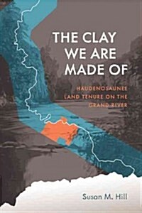 The Clay We Are Made of: Haudenosaunee Land Tenure on the Grand River (Paperback)