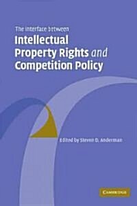 The Interface Between Intellectual Property Rights and Competition Policy (Paperback)