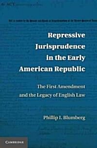 Repressive Jurisprudence in the Early American Republic : The First Amendment and the Legacy of English Law (Hardcover)