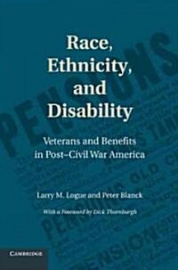 Race, Ethnicity, and Disability : Veterans and Benefits in Post-Civil War America (Hardcover)