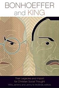 Bonhoeffer and King: Their Legacies and Import for Christian Social Thought (Paperback)