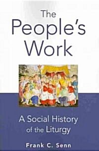 The Peoples Work, Paperback Edition: A Social History of the Liturgy (Paperback)