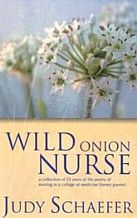 Wild Onion Nurse : A Collection of 25 Years of the Poetry of Nursing in a College of Medicine Literary Journal (Paperback, 1 New ed)