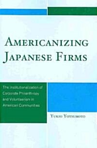 Americanizing Japanese Firms: The Institutionalization of Corporate Philanthropy and Volunteerism in American Communities (Paperback)