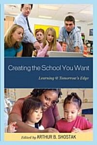 Creating the School You Want: Learning @ Tomorrows Edge (Hardcover)