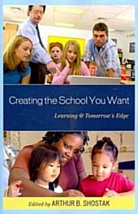 Creating the School You Want: Learning @ Tomorrows Edge (Paperback)