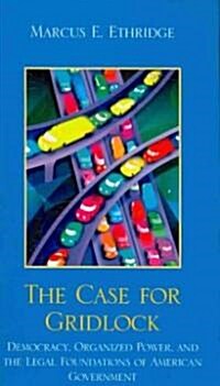 The Case for Gridlock: Democracy, Organized Power, and the Legal Foundations of American Government (Hardcover)