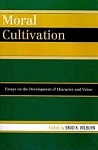 Moral Cultivation: Essays on the Development of Character and Virtue (Paperback)