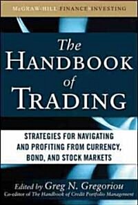 The Handbook of Trading: Strategies for Navigating and Profiting from Currency, Bond, and Stock Markets (Hardcover)