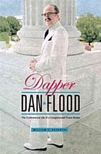 Dapper Dan Flood: The Controversial Life of a Congressional Power Broker (Hardcover)