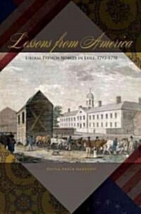 Lessons from America: Liberal French Nobles in Exile, 1793-1798 (Hardcover)