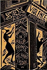 Sex, Violence, and the Avant-Garde: Anarchism in Interwar France (Hardcover)