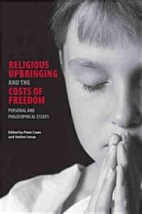 Religious Upbringing and the Costs of Freedom: Personal and Philosophical Essays (Hardcover)