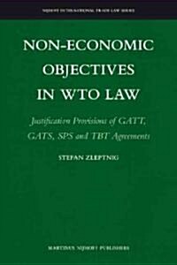 Non-Economic Objectives in Wto Law: Justification Provisions of GATT, Gats, Sps and Tbt Agreements (Hardcover)