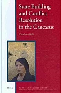 State Building and Conflict Resolution in the Caucasus (Hardcover)