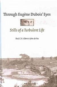 Through Eug?e Dubois Eyes: Stills of a Turbulent Life (Hardcover)