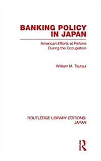 Banking Policy in Japan : American Efforts at Reform During the Occupation (Hardcover)