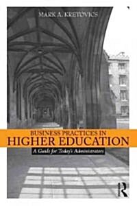 Business Practices in Higher Education : A Guide for Todays Administrators (Paperback)