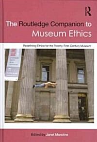 The Routledge Companion to Museum Ethics : Redefining Ethics for the Twenty-First Century Museum (Hardcover)