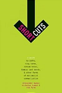 Short Cuts: A Guide to Oaths, Ring Tones, Ransom Notes, Famous Last Words, and Other Forms of Minimalist Communication (Hardcover)