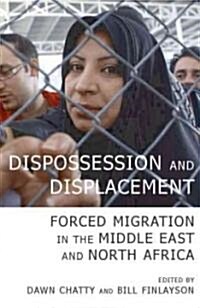 Dispossession and Displacement : Forced Migration in the Middle East and North Africa (Paperback)