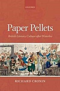 Paper Pellets : British Literary Culture After Waterloo (Hardcover)