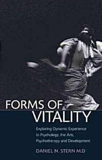 Forms of Vitality : Exploring Dynamic Experience in Psychology, the Arts, Psychotherapy, and Development (Hardcover)