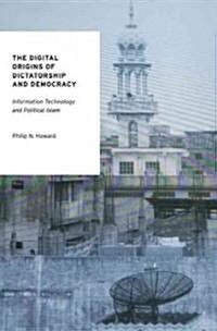 The Digital Origins of Dictatorship and Democracy: Information Technology and Political Islam (Hardcover)