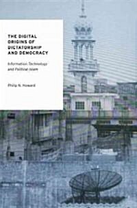 The Digital Origins of Dictatorship and Democracy: Information Technology and Political Islam (Paperback)
