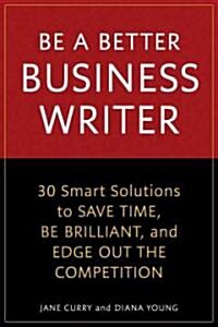 Be a Brilliant Business Writer: Write Well, Write Fast, and Whip the Competition (Paperback)
