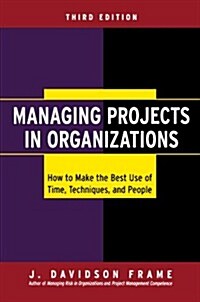 Managing Projects in Organizations: How to Make the Best Use of Time, Techniques, and People (Paperback, Revised)