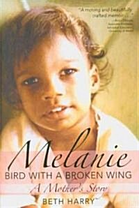 Melanie, Bird with a Broken Wing: A Mothers Story (Paperback)