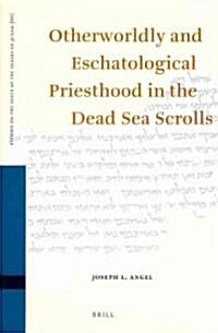 Otherworldly and Eschatological Priesthood in the Dead Sea Scrolls (Hardcover)