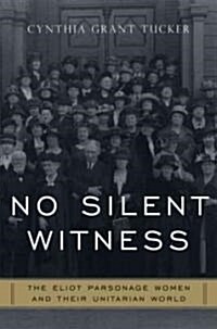 No Silent Witness: Three Generations of Unitarian Wives and Daughters (Hardcover)