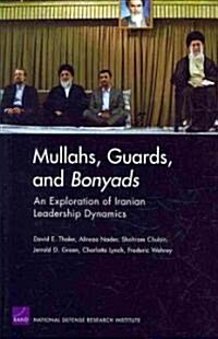 Mullahs, Guards, and Bonyads: An Exploration of Iranian Leadership Dynamics (Paperback)