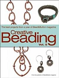 Creative Beading, Volume 5: The Best Projects from a Year of Bead&Button Magazine (Hardcover)