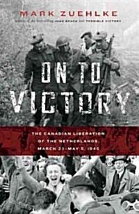 On to Victory: The Canadian Liberation of the Netherlands, March 23--May 5, 1945 (Hardcover)