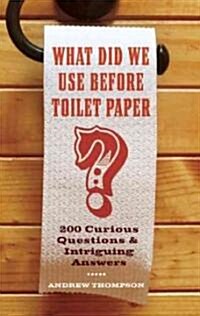 What Did We Use Before Toilet Paper?: 200 Curious Questions and Intriguing Answers (Paperback)